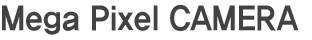 Mega Pixel CAMERA